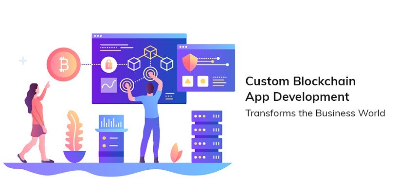 How Custom Blockchain App Development Transforms the Business World?